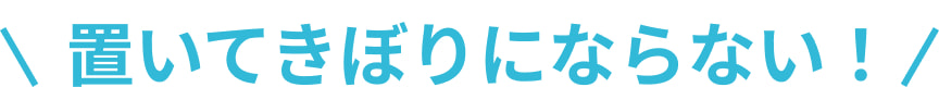 置いてきぼりにならない！